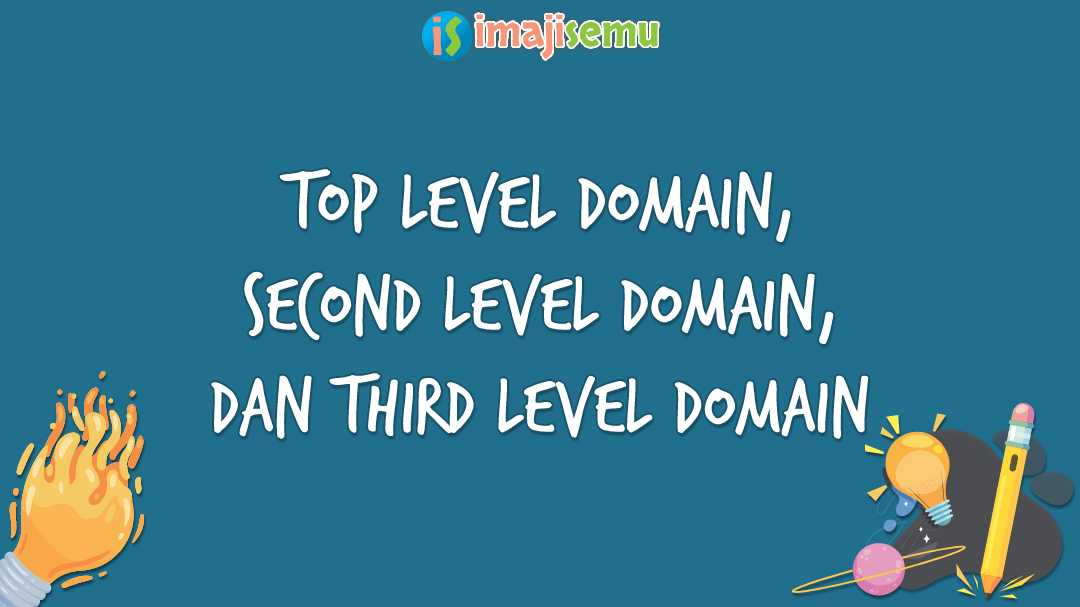 Top Level Domain, Second Level Domain, dan Third Level Domain