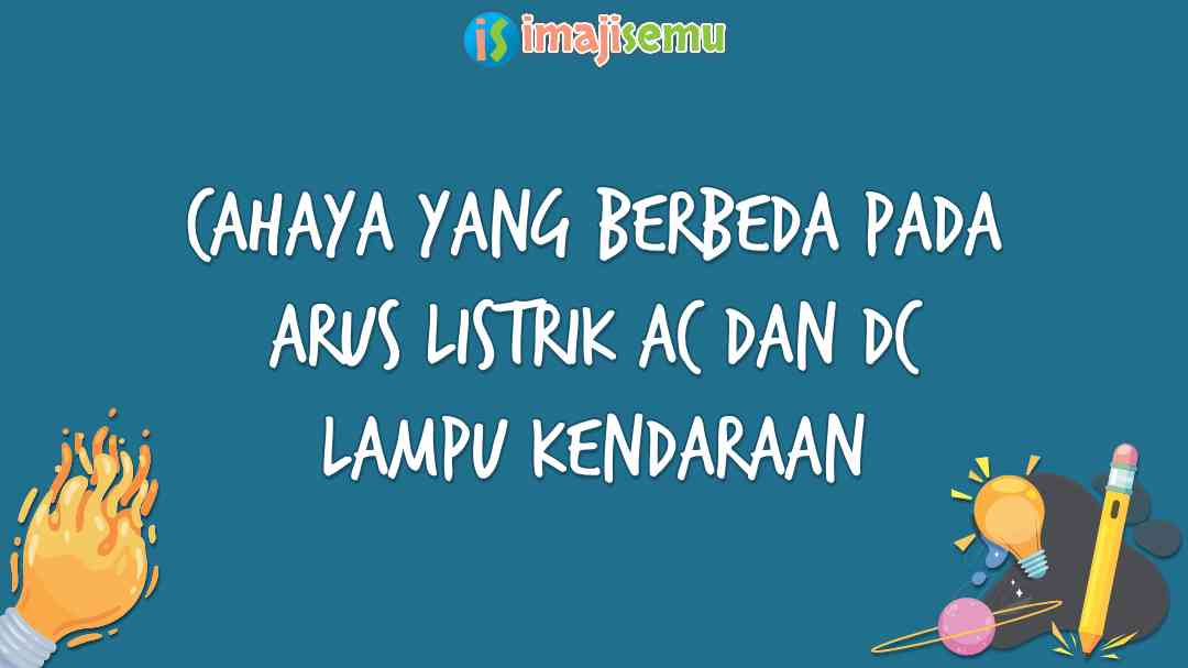 Cahaya yang Berbeda Pada Arus Listrik AC dan DC Lampu Kendaraan