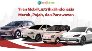 Tren Mobil Listrik di Indonesia Merek, Pajak, dan Perawatannya